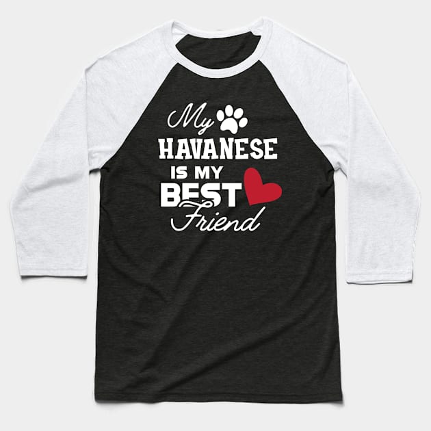 Havanese Dog - My havanese is my best friend Baseball T-Shirt by KC Happy Shop